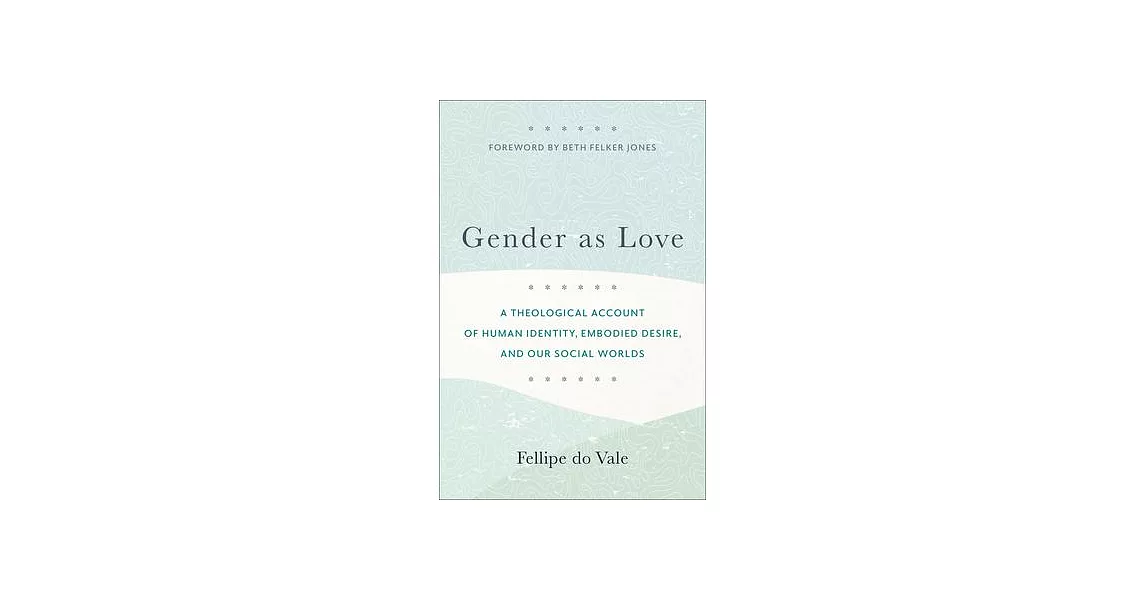 Gender as Love: A Theological Account of Human Identity, Embodied Desire, and Our Social Worlds | 拾書所