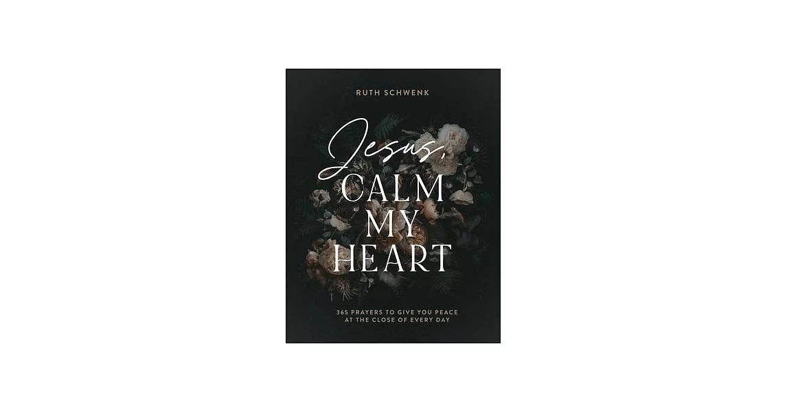 Jesus, Calm My Heart: 365 Prayers to Give You Peace at the Close of Every Day | 拾書所