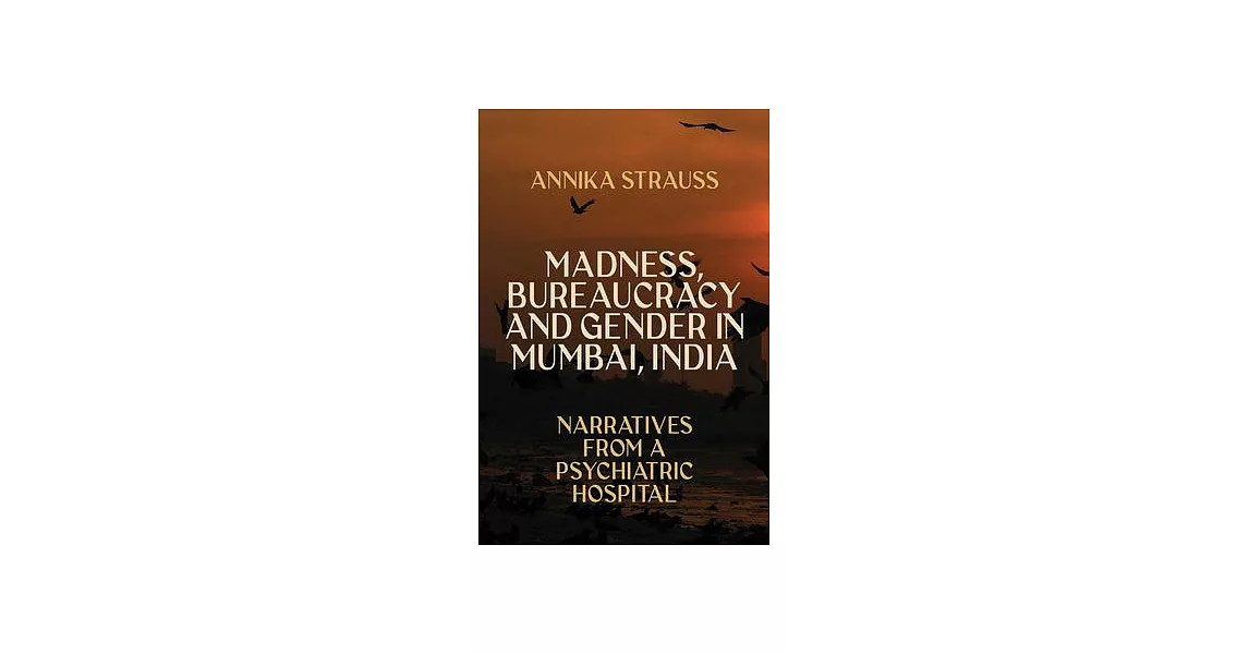 Madness, Bureaucracy and Gender in Mumbai, India: Narratives from a Psychiatric Hospital | 拾書所
