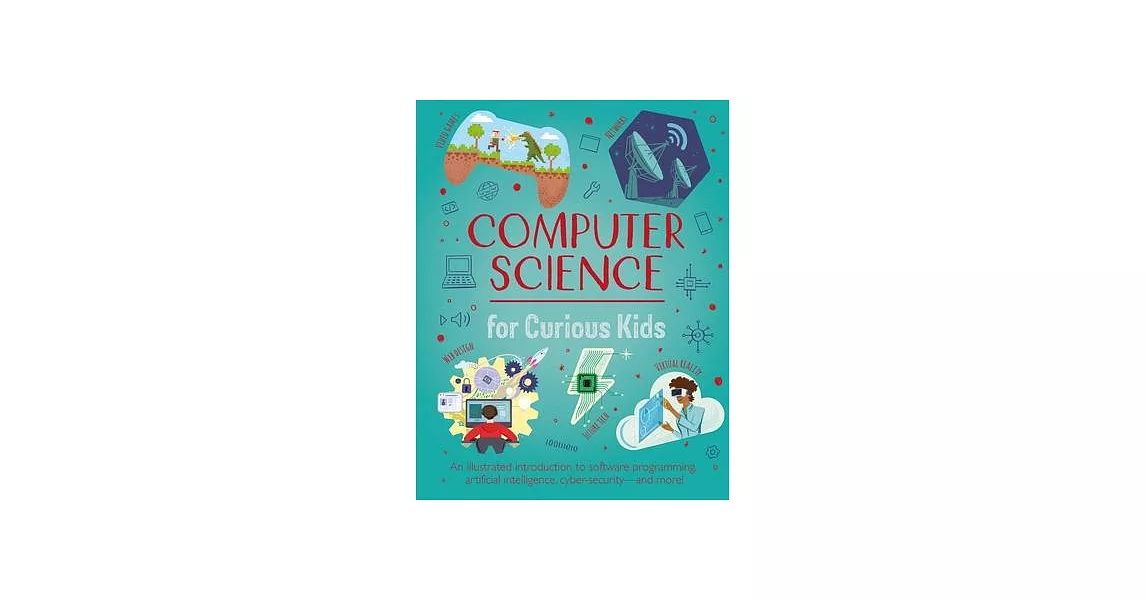 Computer Science for Curious Kids: An Illustrated Introduction to Software Programming, Artificial Intelligence, Cyber-Security--And More! | 拾書所