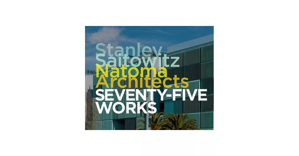 Stanley Saitowitz/Natoma Architects: Seventy-Five Works | 拾書所