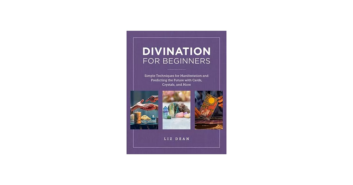 Divination for Beginners: Simple Techniques for Manifestation and Predicting the Future with Cards, Crystals and More | 拾書所
