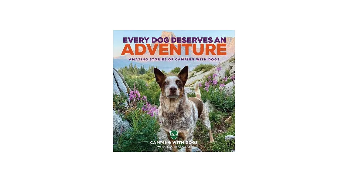 Every Dog Deserves an Adventure: Amazing Stories of Camping with Dogs | 拾書所