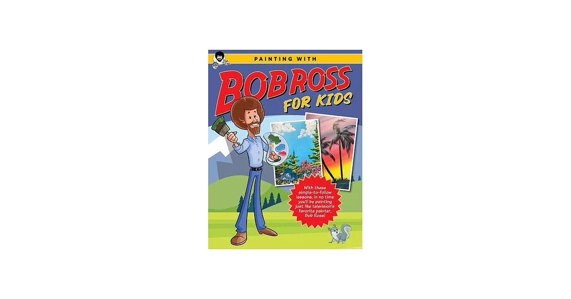 Painting with Bob Ross for Kids: With These Simple-To-Follow Lessons, in No Time Kids Will Be Painting Just Like Television’s Favorite Painter, Bob Ro | 拾書所