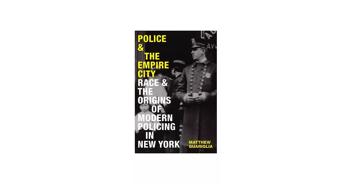 Police and the Empire City: Race and the Origins of Modern Policing in New York | 拾書所