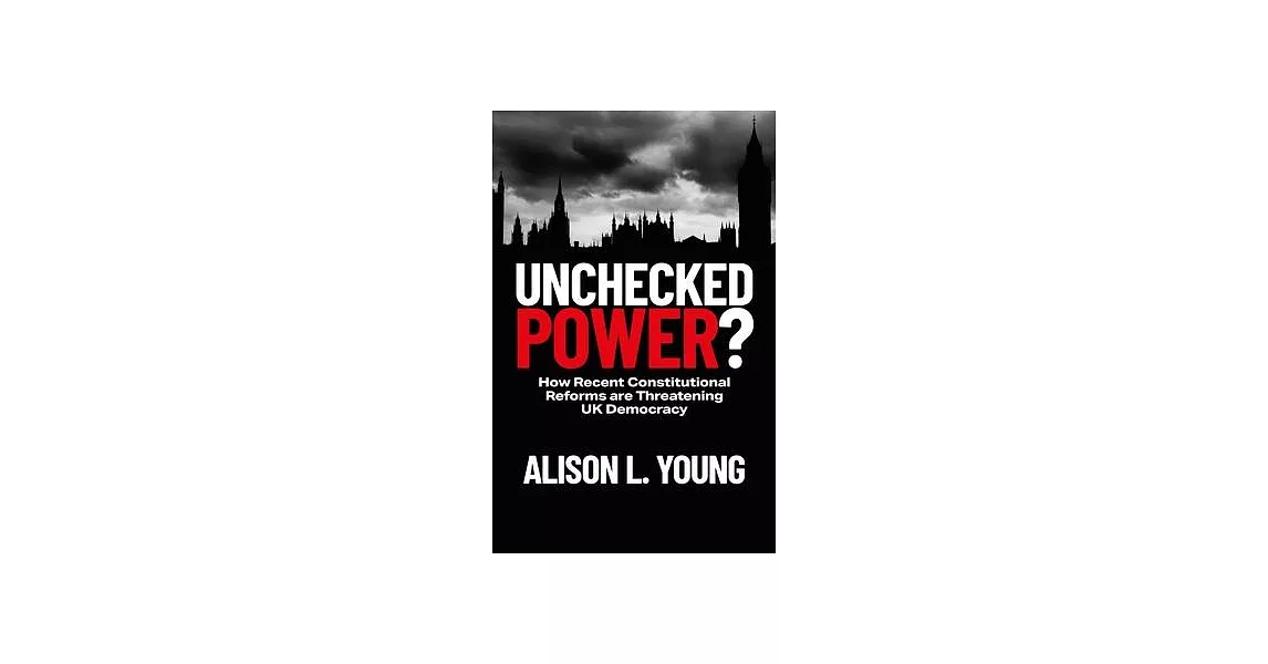 Unchecked Power?: How Recent Constitutional Reforms Are Threatening UK Democracy | 拾書所