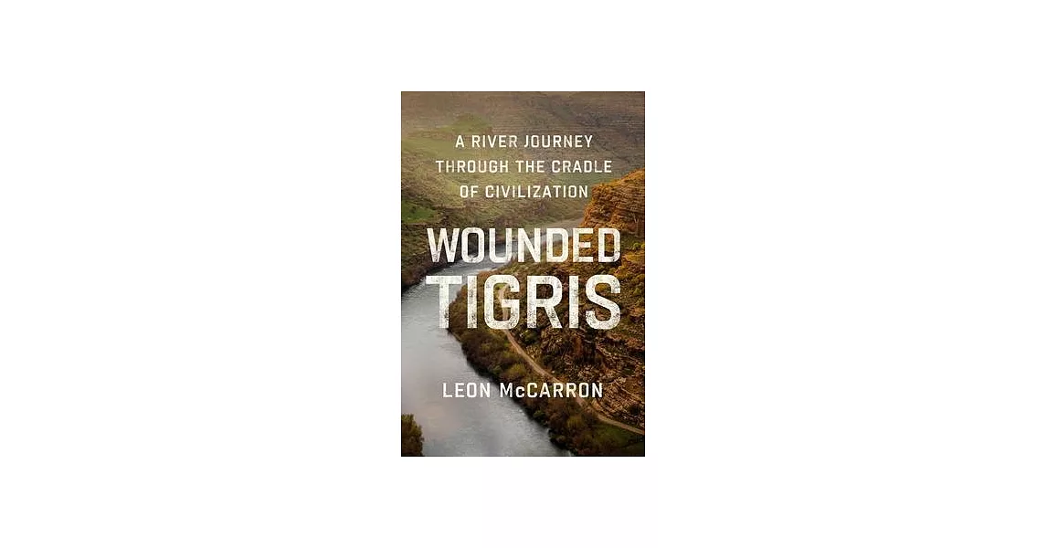 Wounded Tigris: A River Journey Through the Cradle of Civilization | 拾書所