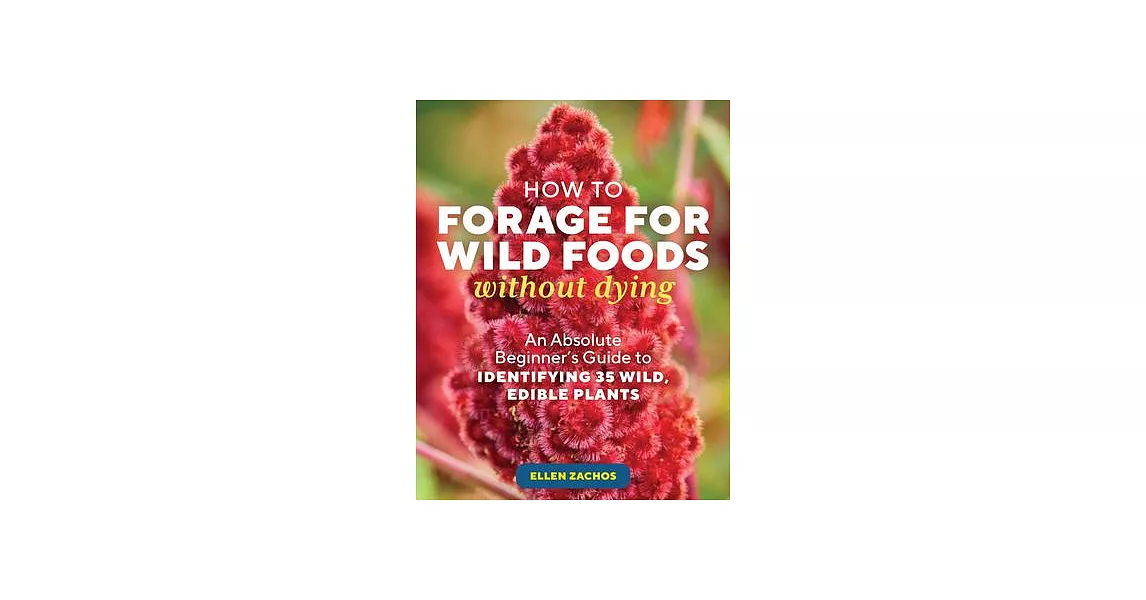 How to Forage for Wild Foods Without Dying: An Absolute Beginner’s Guide to Identifying 35 Wild, Edible Plants | 拾書所