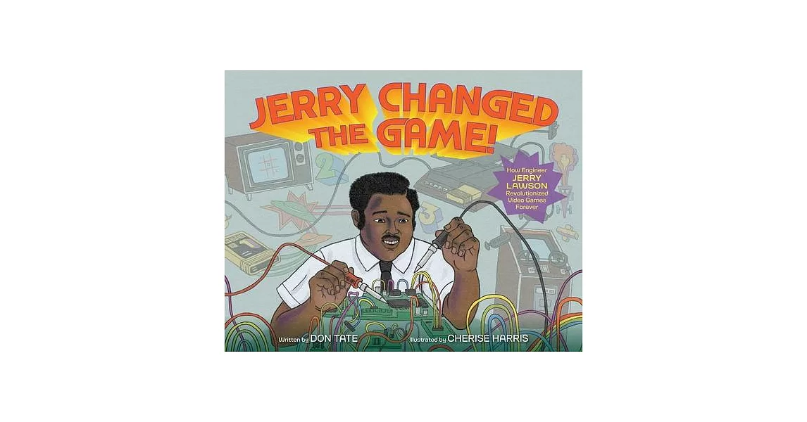 Jerry Changed the Game!: How Engineer Jerry Lawson Revolutionized Video Games Forever | 拾書所