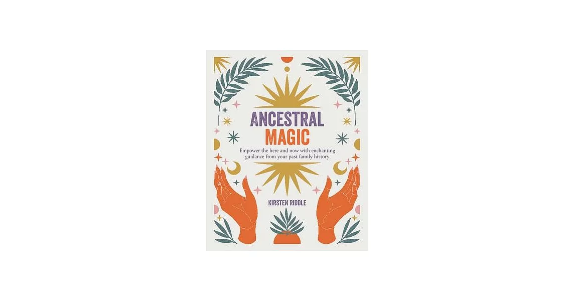 Ancestral Magic: Empower the Here and Now with Enchanting Guidance from Your Past Family History | 拾書所