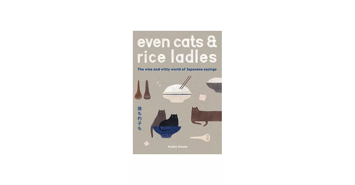 Even Cats and Rice Ladles: Wise and Witty World of Japanese Sayings | 拾書所