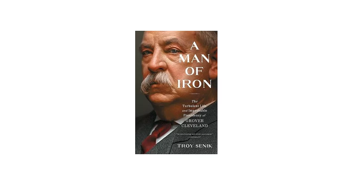 A Man of Iron: The Turbulent Life and Improbable Presidency of Grover Cleveland | 拾書所