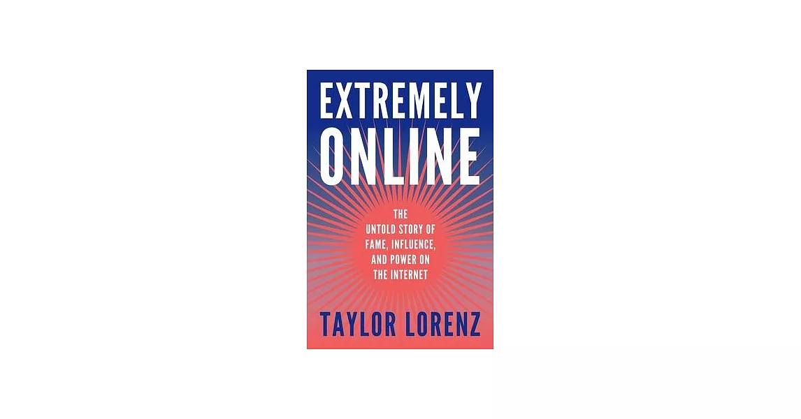 Extremely Online: The Untold Story of Fame, Influence, and Power on the Internet | 拾書所