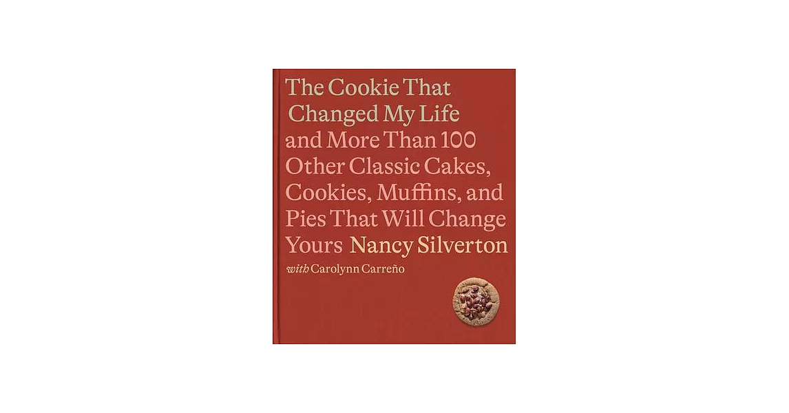 The Perfect Cookie That Changed My Life: And More Than 100 Other Classic Cakes, Cookies, Muffins, and Pies That Will Change Yours: A Cookbook | 拾書所