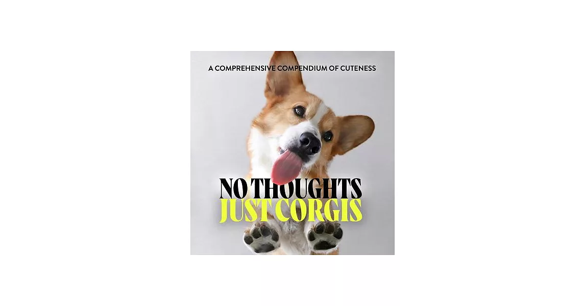 No Thoughts Just Corgis: A Comprehensive Compendium of Cuteness | 拾書所