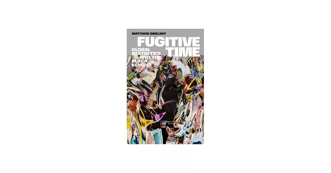 Fugitive Time: Global Aesthetics and the Black Beyond | 拾書所