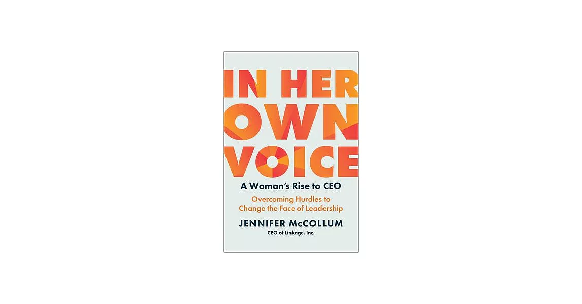 In Her Own Voice: A Woman’s Rise to Ceo: Overcoming Hurdles to Change the Face of Leadership | 拾書所