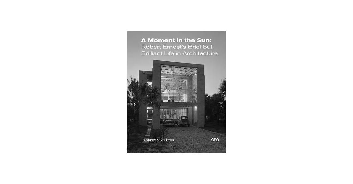 A Moment in the Sun: Robert Ernest’s Brief But Brilliant Life in Architecture | 拾書所