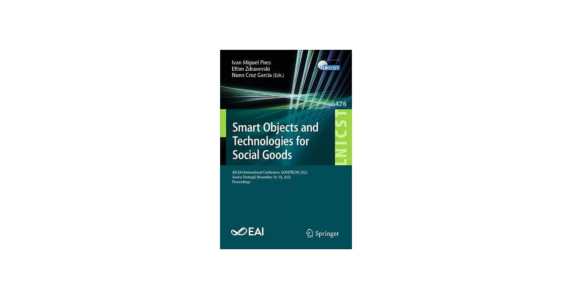 Smart Objects and Technologies for Social Goods: 8th Eai International Conference, Goodtechs 2022, Aveiro, Portugal, November 16-18, 2022, Proceedings | 拾書所