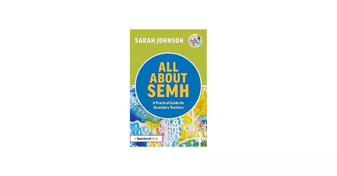 All about Semh: A Practical Guide to Supporting Learners with Social, Emotional and Mental Health Needs in the Secondary School | 拾書所