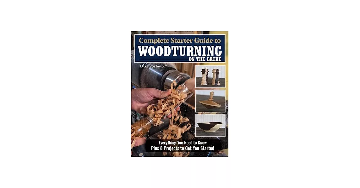 Complete Starter Guide to Woodturning on the Lathe: Everything You Need to Know + 8 Projects to Get You Started | 拾書所