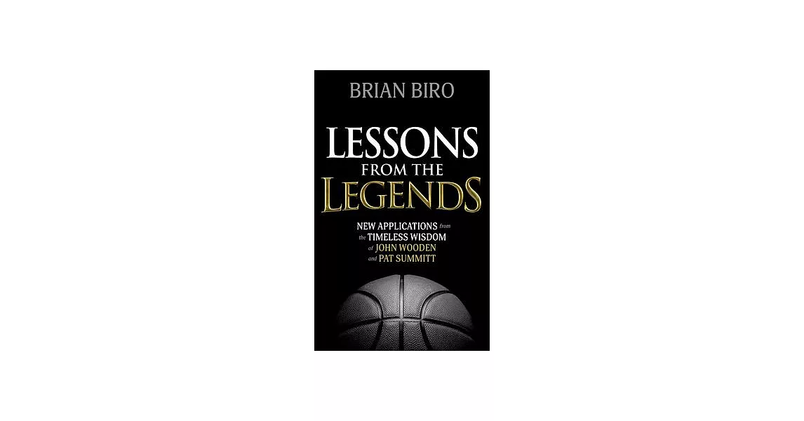 Lessons from the Legends: New Applications from the Timeless Wisdom of John Wooden and Pat Summitt | 拾書所