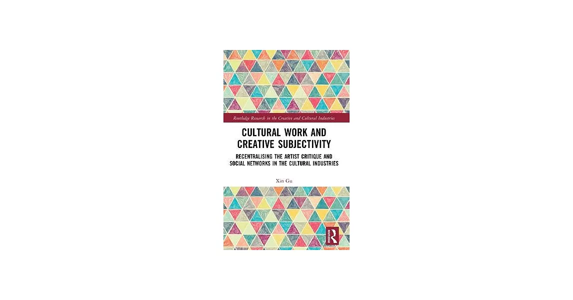 Cultural Work and Creative Subjectivity: Recentralising the Artist Critique and Social Networks in the Cultural Industries | 拾書所