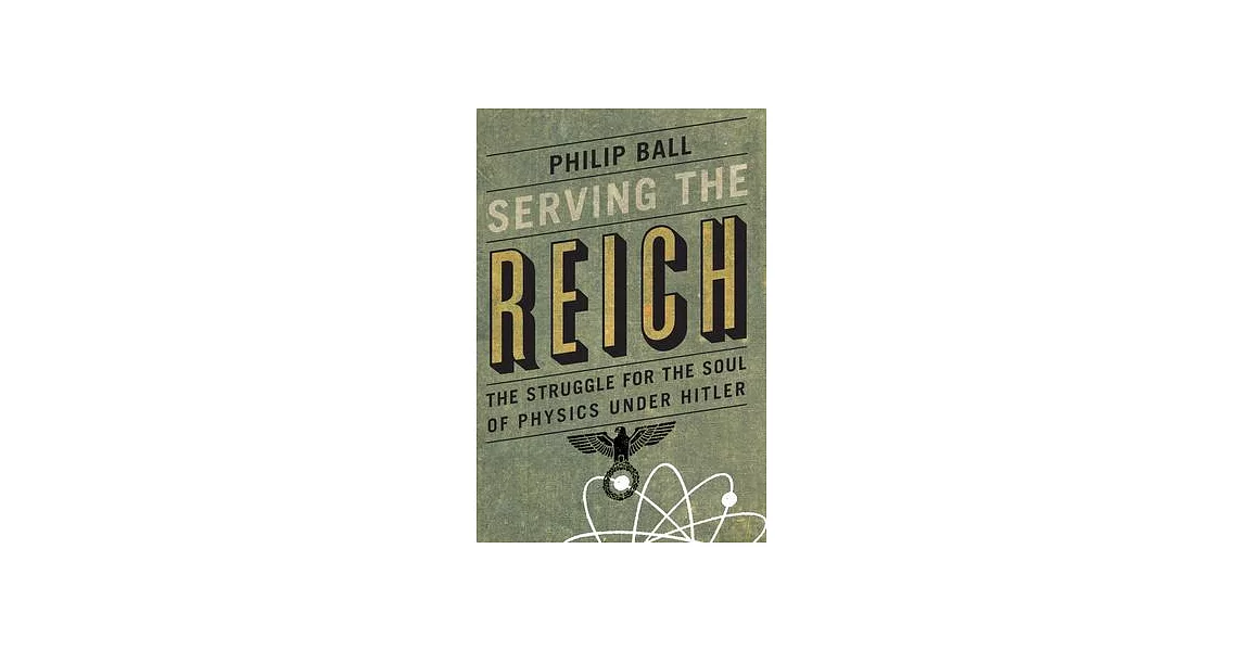 Serving the Reich: The Struggle for the Soul of Physics Under Hitler | 拾書所