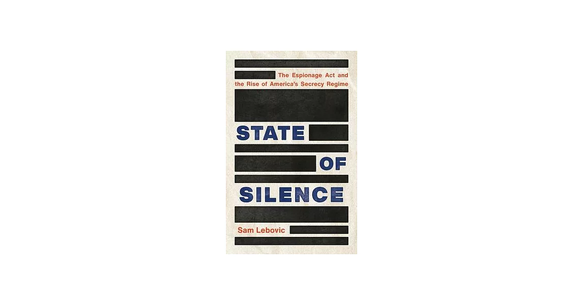 State of Silence: The Espionage ACT and the Rise of America’s Secrecy Regime | 拾書所