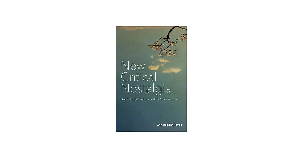 New Critical Nostalgia: Romantic Lyric and the Crisis of Academic Life | 拾書所