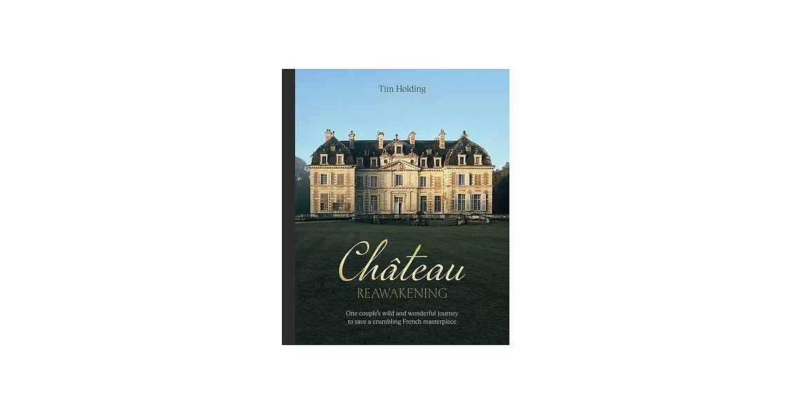 Chateau Reawakening: One Couple’s Wild and Wonderful Journey to Restore a Crumbling French Masterpiece | 拾書所