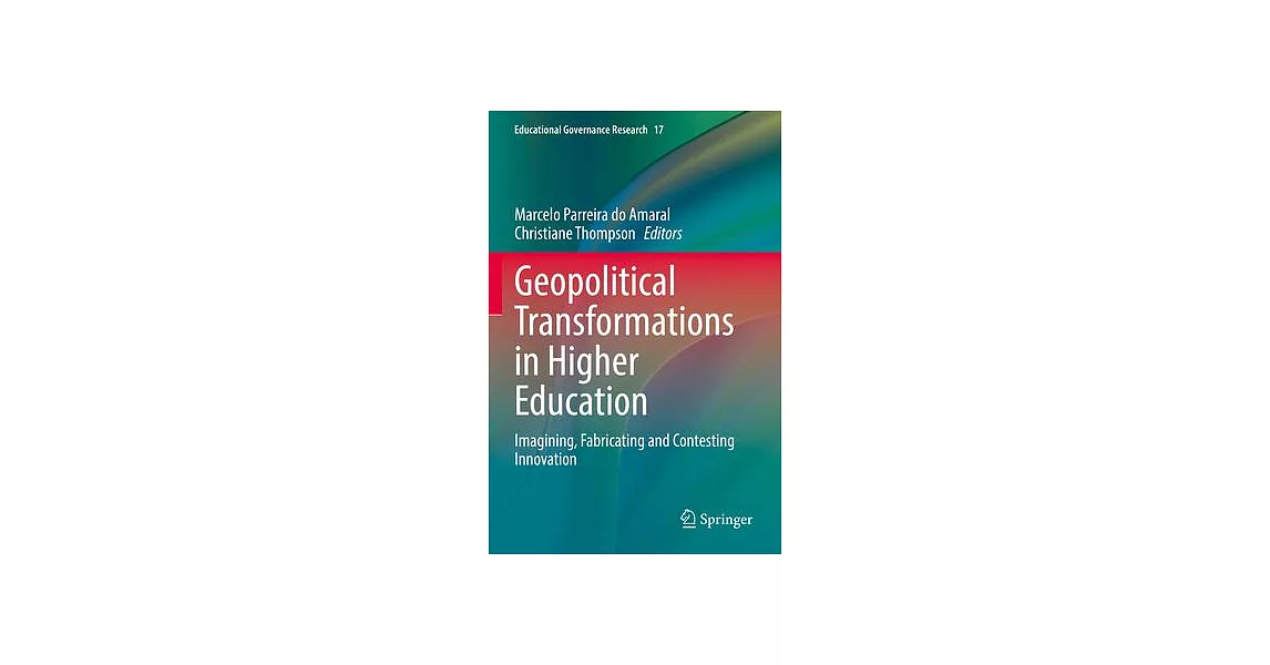 Geopolitical Transformations in Higher Education: Imagining, Fabricating and Contesting Innovation | 拾書所