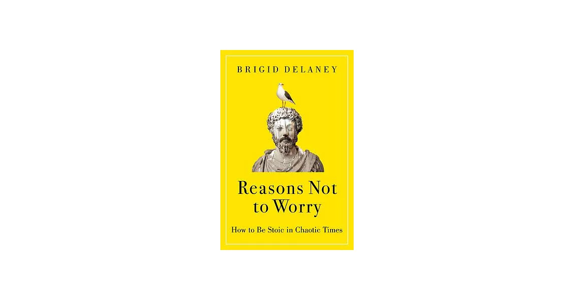 Reasons Not to Worry: How to Be Stoic in Chaotic Times | 拾書所