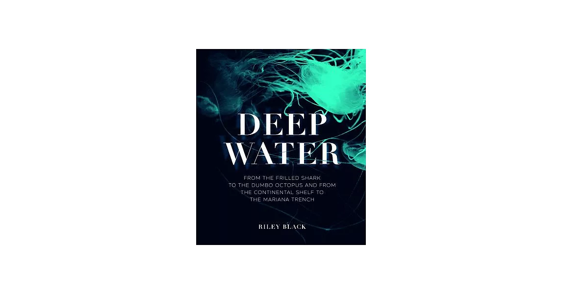 Deep Water: From the Frilled Shark to the Dumbo Octopus and from the Continental Shelf to the Mariana Trench | 拾書所