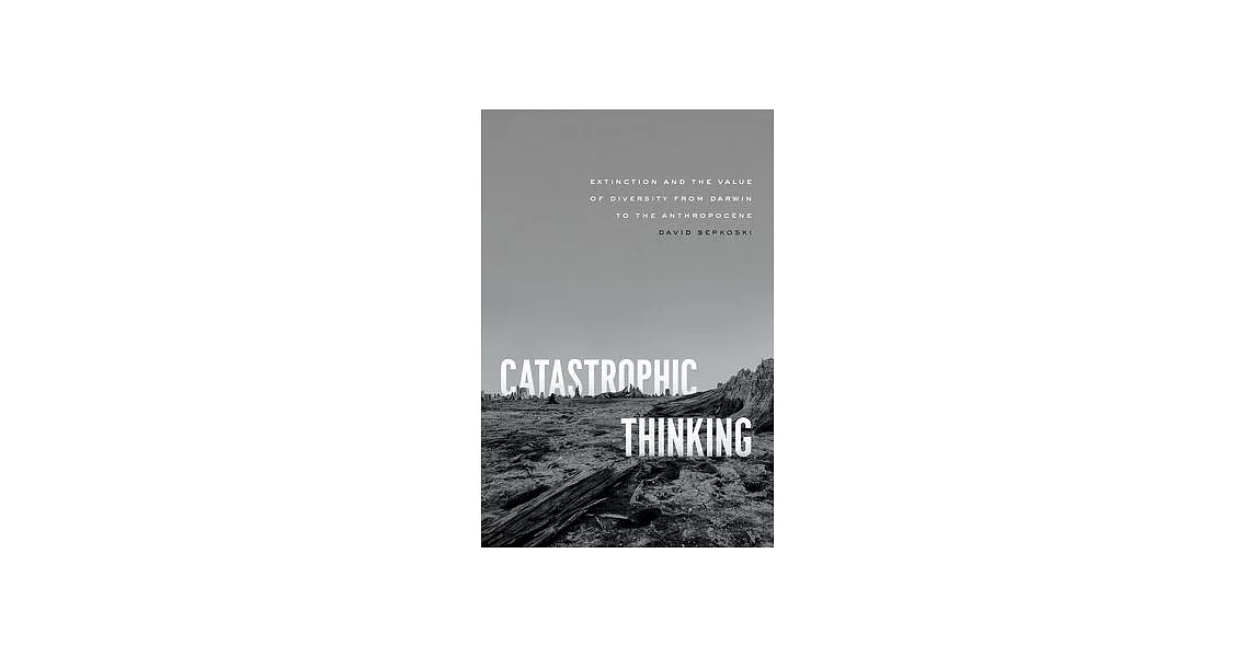 Catastrophic Thinking: Extinction and the Value of Diversity from Darwin to the Anthropocene | 拾書所