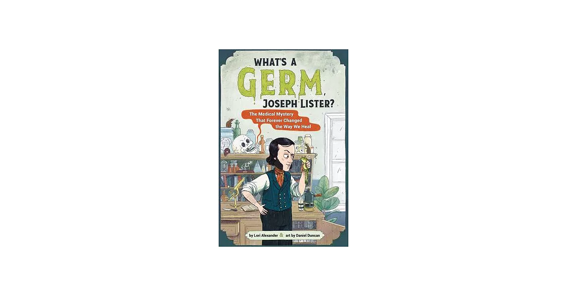 What’s a Germ, Joseph Lister?: The Medical Mystery That Forever Changed the Way We Heal | 拾書所
