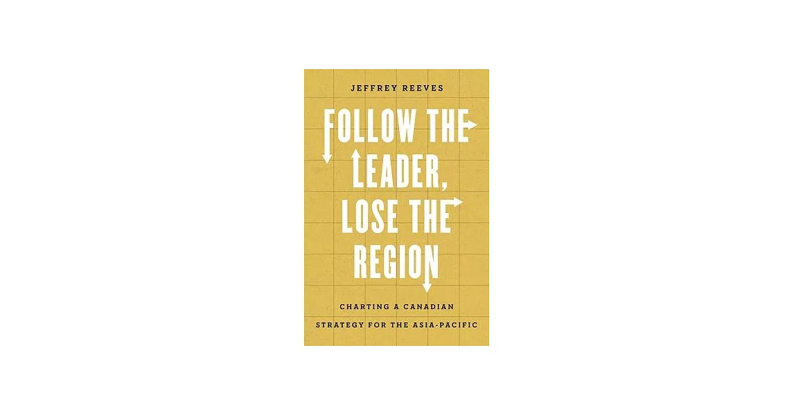 Follow the Leader, Lose the Region: Charting a Canadian Strategy for the Asia-Pacific | 拾書所