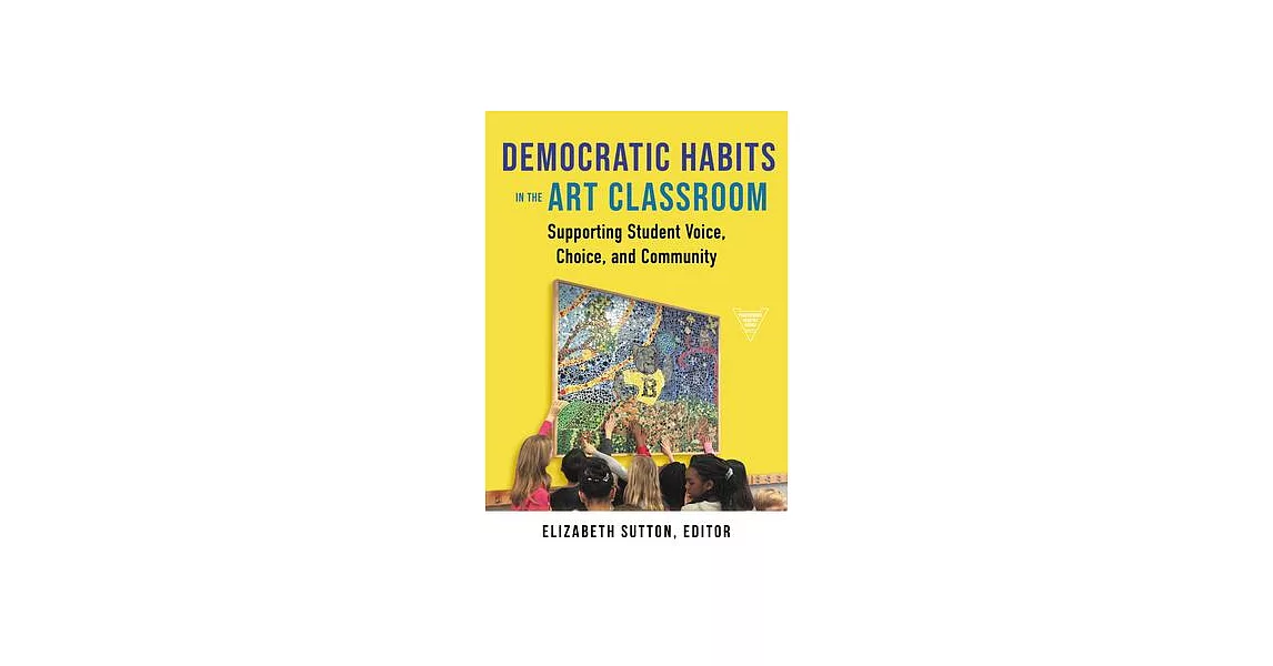 Democratic Habits in the Art Classroom: Supporting Student Voice, Choice, and Community | 拾書所