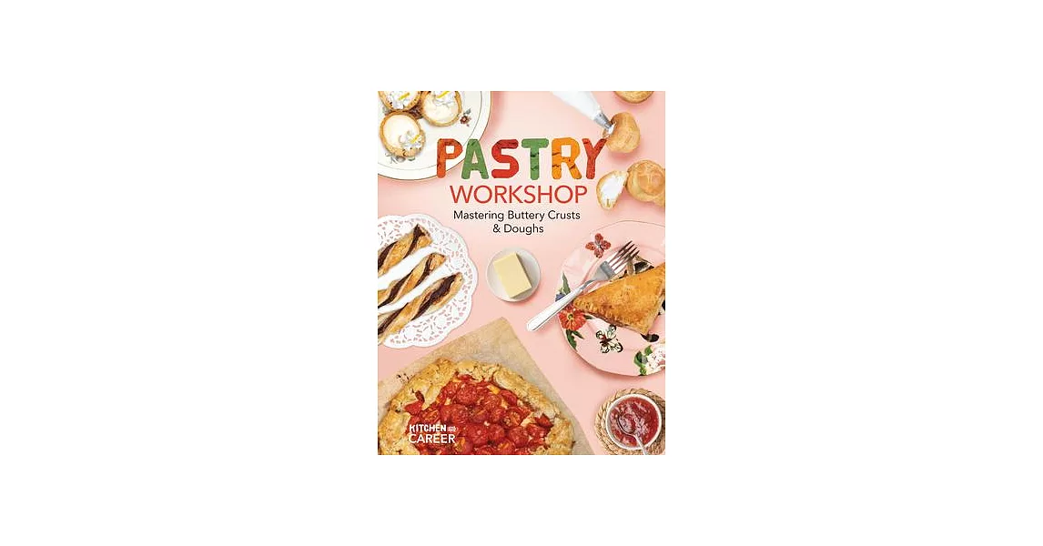 Pastry Workshop: Mastering Buttery Crusts & Doughs: Mastering Buttery Crusts & Doughs | 拾書所