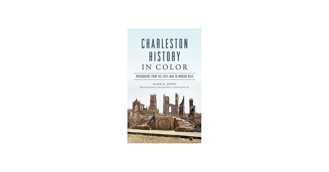 Charleston History in Color: Photographs from the Civil War to Modern Days | 拾書所