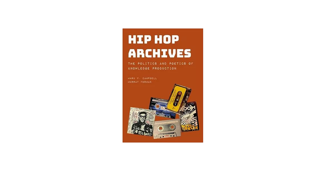 Hip Hop Archives: The Politics and Poetics of Knowledge Production | 拾書所