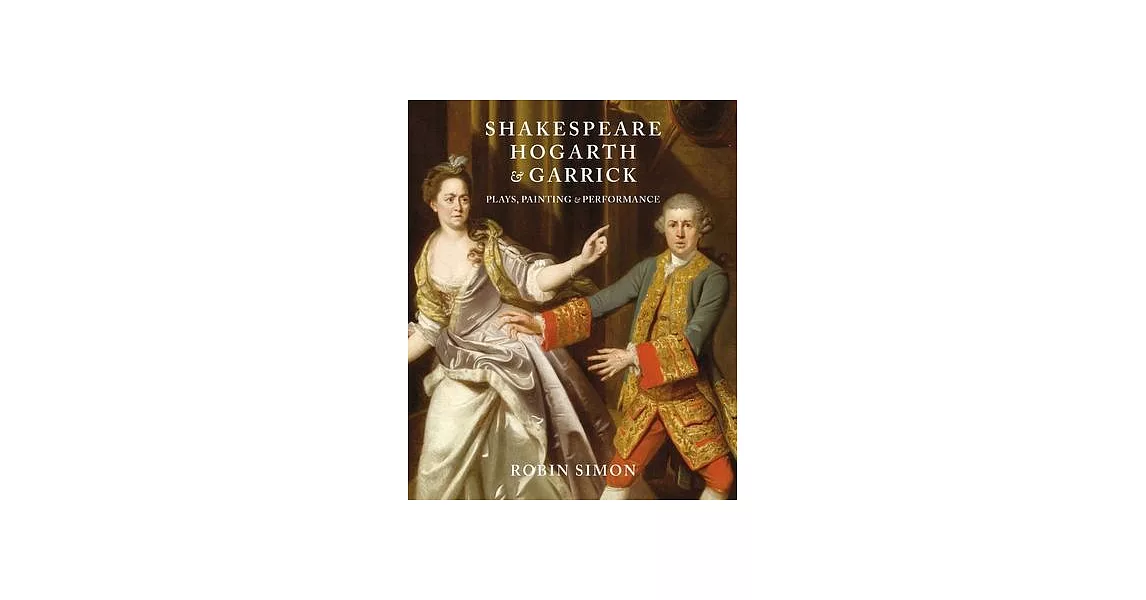 Shakespeare, Hogarth and Garrick: Plays, Painting and Performance | 拾書所