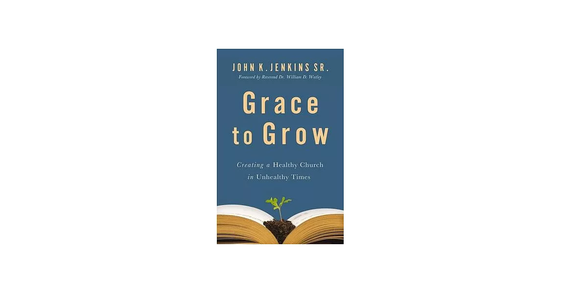 Grace to Grow: Creating a Healthy Church in Unhealthy Times | 拾書所