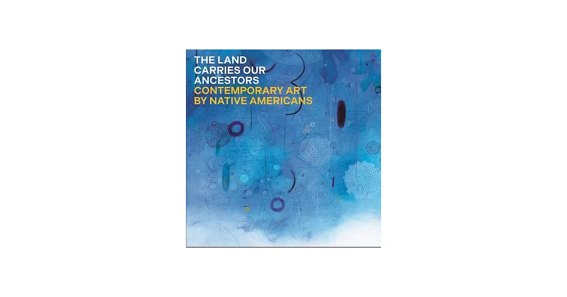 The Land Carries Our Ancestors: Contemporary Art by Native Americans | 拾書所