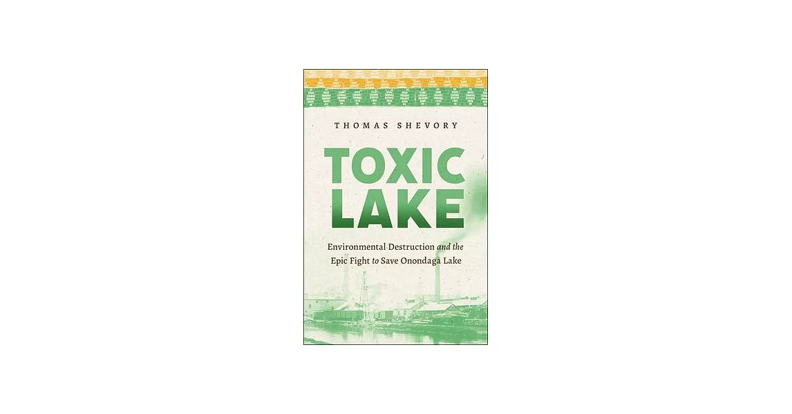 Toxic Lake: Environmental Destruction and the Epic Fight to Save Onondaga Lake | 拾書所