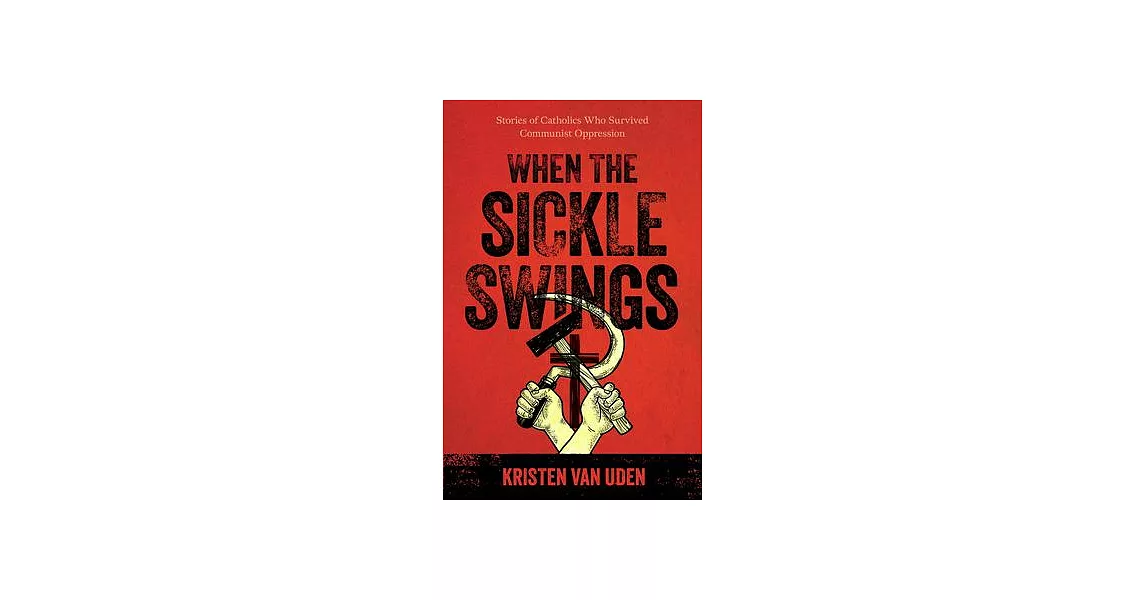 When the Sickle Swings: Stories of Catholics Who Survived Communist Oppression | 拾書所