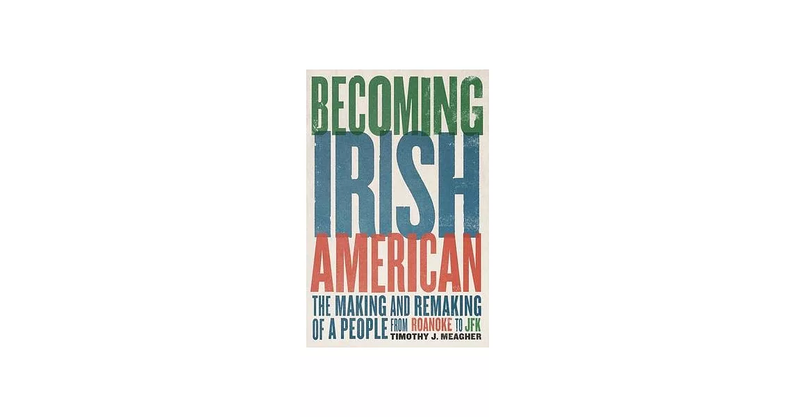 Becoming Irish American: The Making and Remaking of a People from Roanoke to JFK | 拾書所