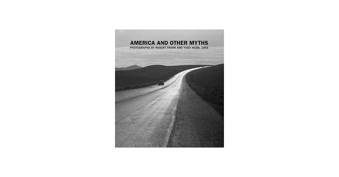 America and Other Myths: Photographs by Robert Frank and Todd Webb, 1955 | 拾書所