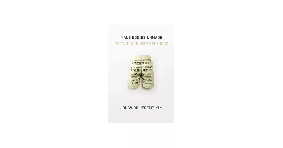 Male Bodies Unmade: Picturing Queer Selfhood | 拾書所