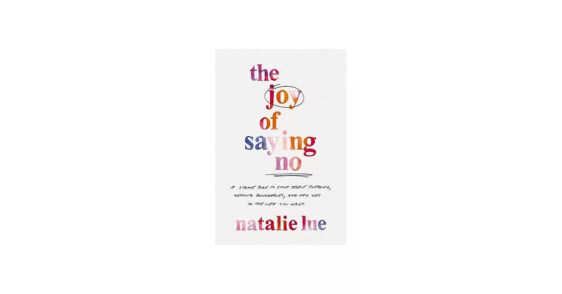 The Joy of Saying No: A Simple Plan to Stop People Pleasing, Reclaim Boundaries, and Say Yes to the Life You Want | 拾書所